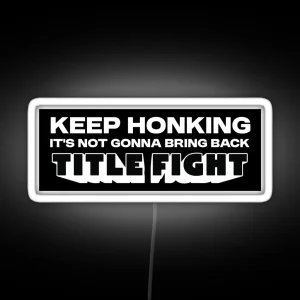 Keep Honking It S Not Gonna Bring Back Title Fight Bumper RGB Neon Sign