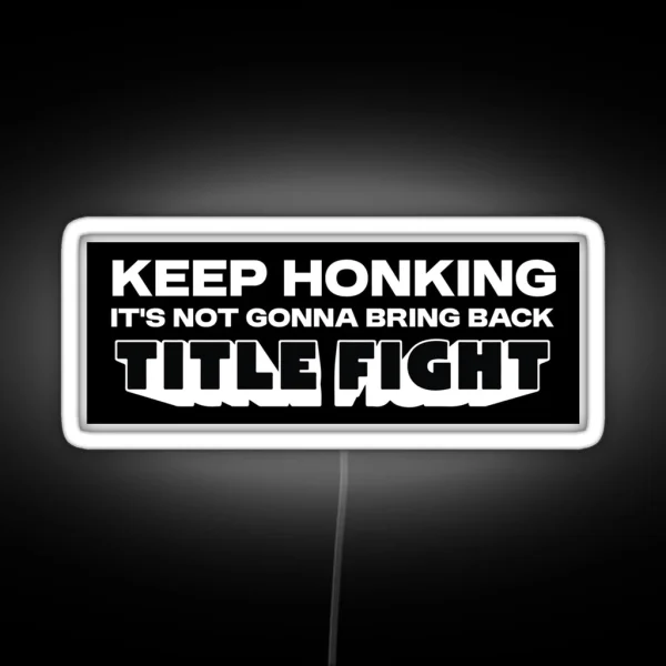 Keep Honking It S Not Gonna Bring Back Title RGB Neon Sign