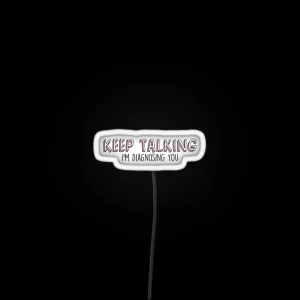 Keep Talking Im Diagnosing You RGB Neon Sign