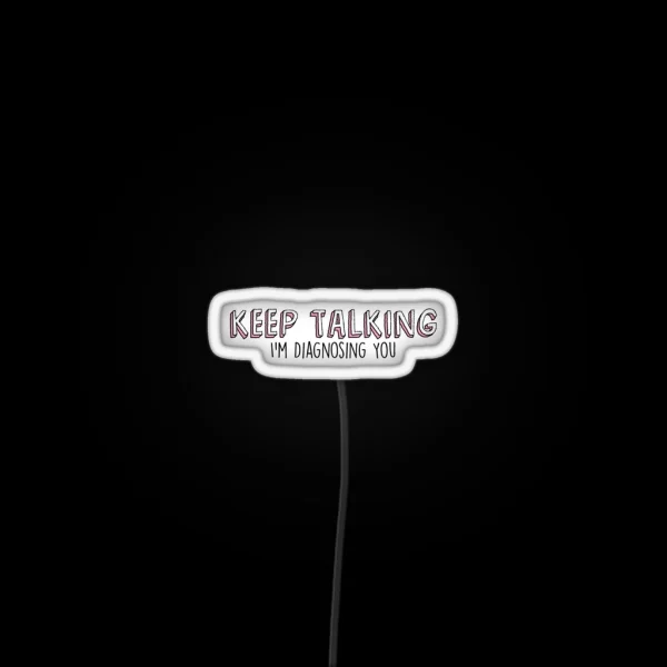 Keep Talking Im Diagnosing You RGB Neon Sign