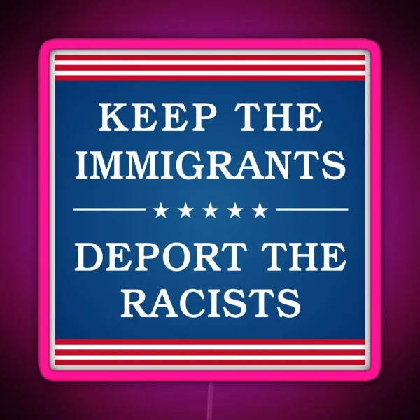 Keep The Immigrants Deport The Racists Bumper RGB Neon Sign