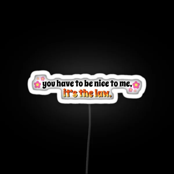 Kurtis Conner 3 You Have To Be Nice To Me It S The Law RGB Neon Sign