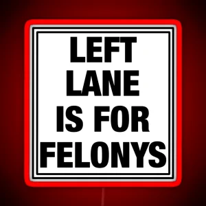 Left Lane Is For Felony RGB Neon Sign