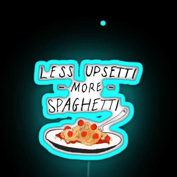 Less Upsetti More Spaghetti RGB Neon Sign