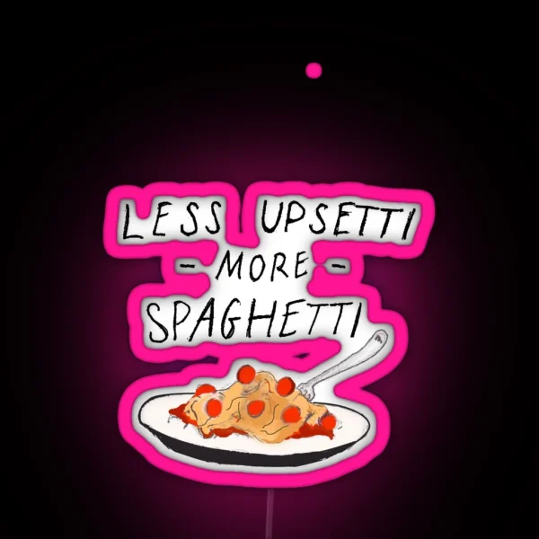 Less Upsetti More Spaghetti RGB Neon Sign