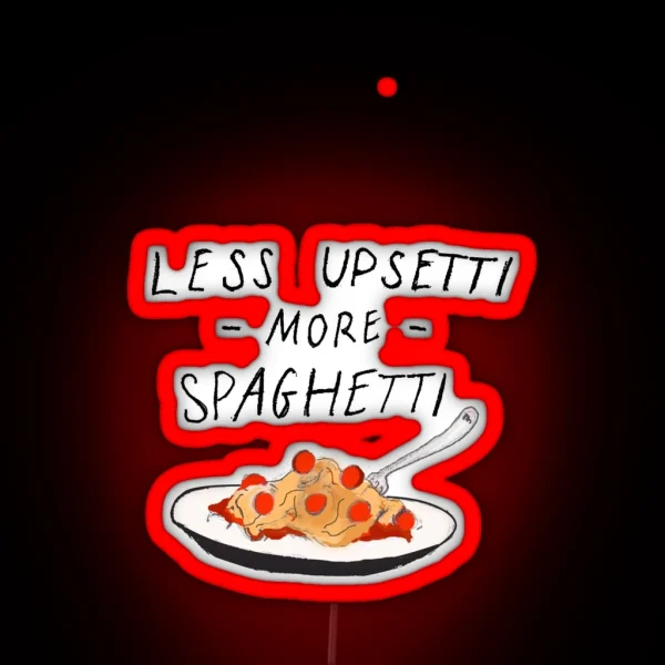 Less Upsetti More Spaghetti RGB Neon Sign