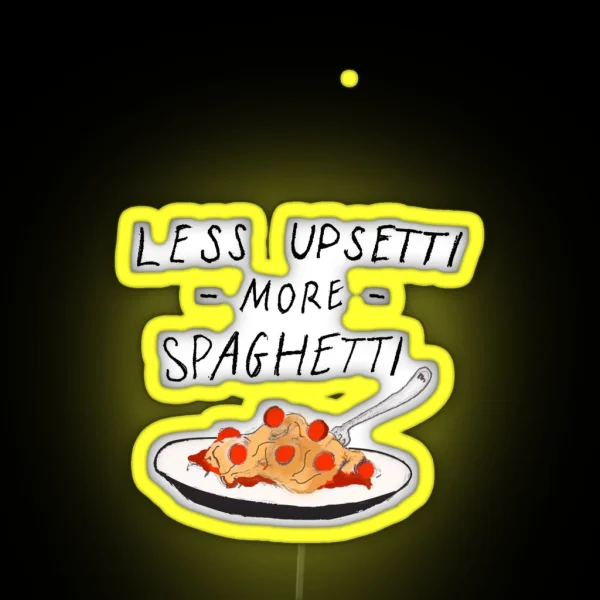 Less Upsetti More Spaghetti RGB Neon Sign