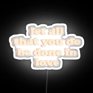 Let All That You Do Be Done In Love RGB Neon Sign