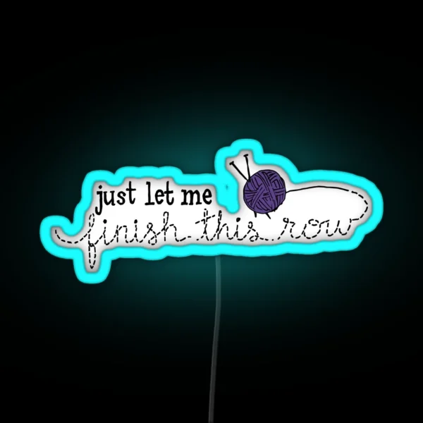 Let Me Finish Knitting RGB Neon Sign