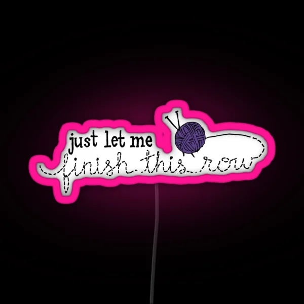 Let Me Finish Knitting RGB Neon Sign
