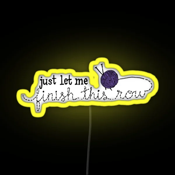 Let Me Finish Knitting RGB Neon Sign