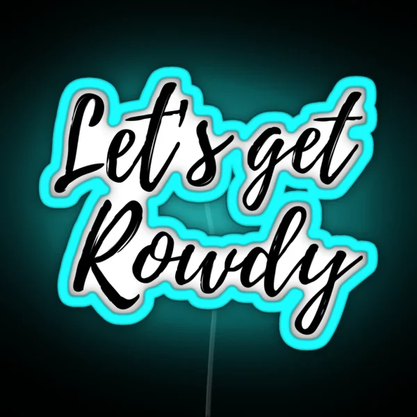 Let S Get Rowdy RGB Neon Sign
