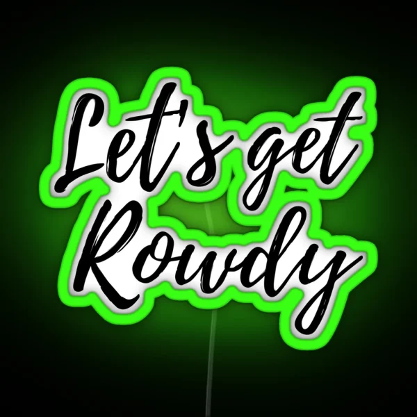 Let S Get Rowdy RGB Neon Sign