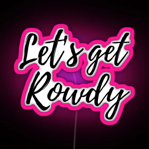 Let S Get Rowdy RGB Neon Sign