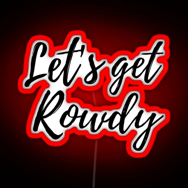 Let S Get Rowdy RGB Neon Sign
