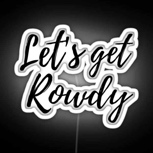Let S Get Rowdy RGB Neon Sign