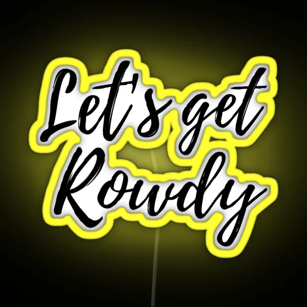 Let S Get Rowdy RGB Neon Sign