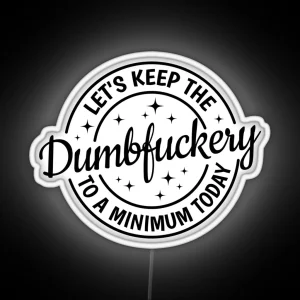 Let S Keep The Dumbfuckery To A Minimum Today RGB Neon Sign