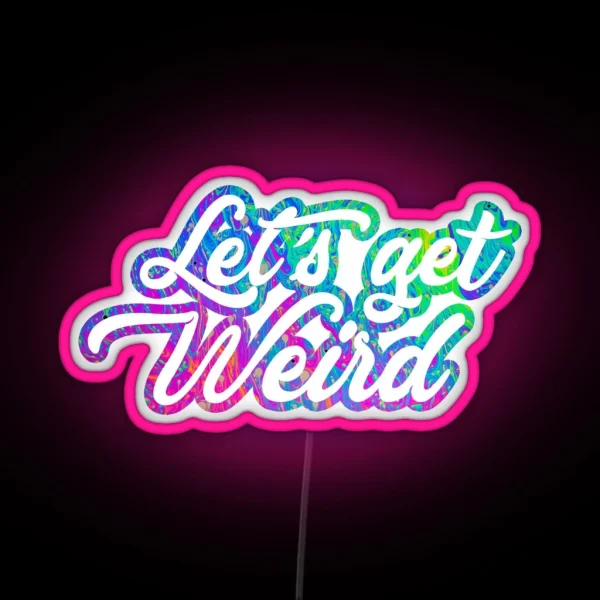 Lets Get Weird RGB Neon Sign