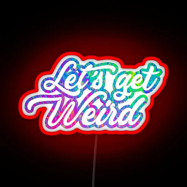 Lets Get Weird RGB Neon Sign