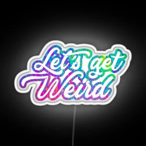 Lets Get Weird RGB Neon Sign