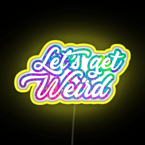 Lets Get Weird RGB Neon Sign