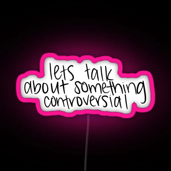 Lets Talk About Something Controversial RGB Neon Sign