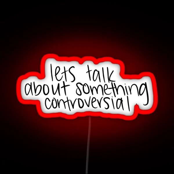 Lets Talk About Something Controversial RGB Neon Sign