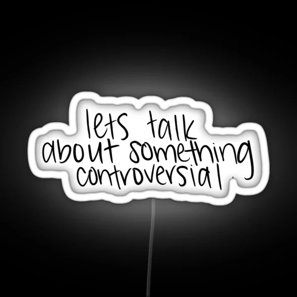 Lets Talk About Something Controversial RGB Neon Sign