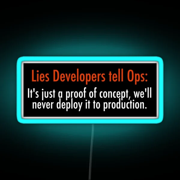 Lies Developers Tell Ops It S Just A Proof Of Concept We Ll Never Deploy It To Production RGB Neon Sign