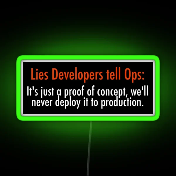 Lies Developers Tell Ops It S Just A Proof Of Concept We Ll Never Deploy It To Production RGB Neon Sign