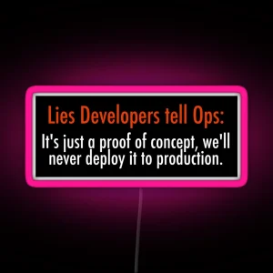 Lies Developers Tell Ops It S Just A Proof Of Concept We Ll Never Deploy It To Production RGB Neon Sign