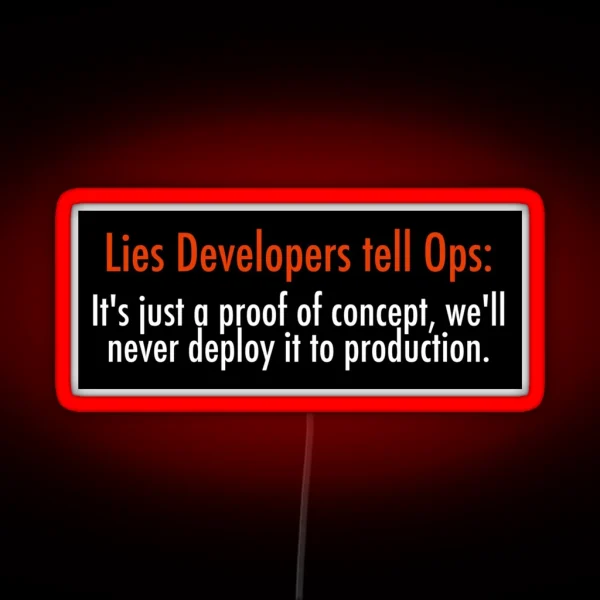 Lies Developers Tell Ops It S Just A Proof Of Concept We Ll Never Deploy It To Production RGB Neon Sign