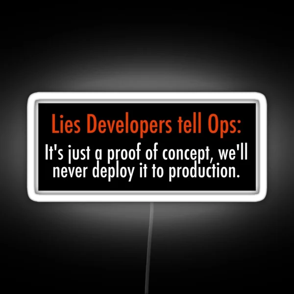 Lies Developers Tell Ops It S Just A Proof Of Concept We Ll Never Deploy It To Production RGB Neon Sign