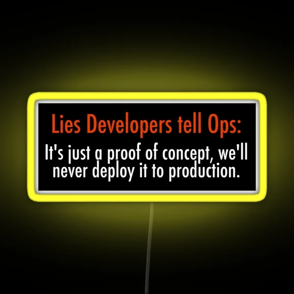 Lies Developers Tell Ops It S Just A Proof Of Concept We Ll Never Deploy It To Production RGB Neon Sign