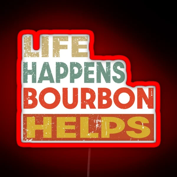 Life Happens Bourbon Helps Funny Bourbon Lover RGB Neon Sign