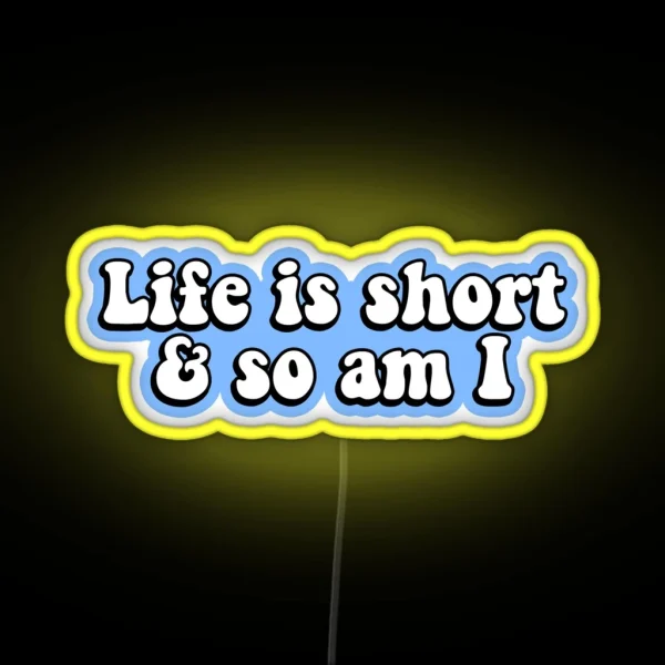 Life Is Short And So Am I RGB Neon Sign