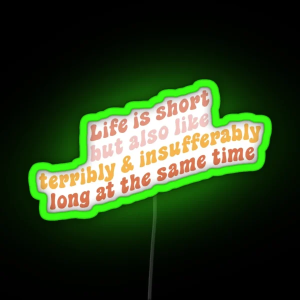 Life Is Short But Also Like Terribly And Insufferably Long At The Same Time RGB Neon Sign