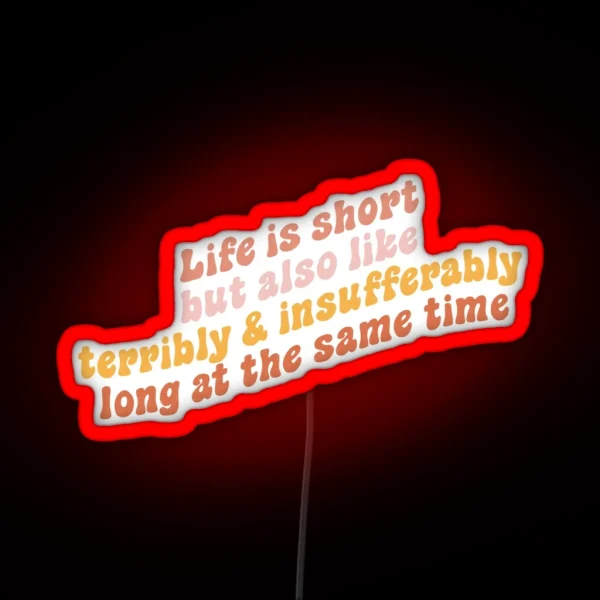 Life Is Short But Also Like Terribly And Insufferably Long At The Same Time RGB Neon Sign