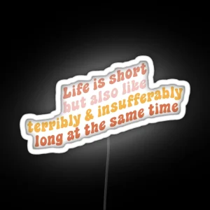 Life Is Short But Also Like Terribly And Insufferably Long At The Same Time RGB Neon Sign