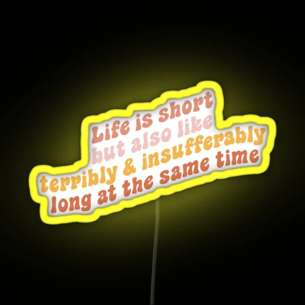 Life Is Short But Also Like Terribly And Insufferably Long At The Same Time RGB Neon Sign