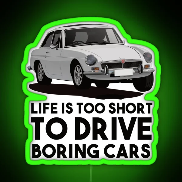 Life Is Too Short Drive Boring Cars MG MGB GT White RGB Neon Sign