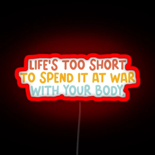 Life Is Too Short To Spend It At War With Your Body RGB Neon Sign