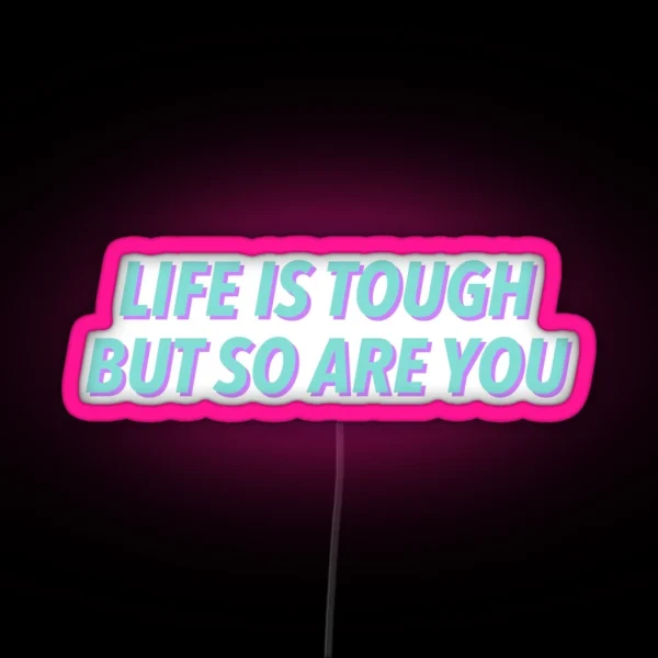 Life Is Tough But So Are You RGB Neon Sign