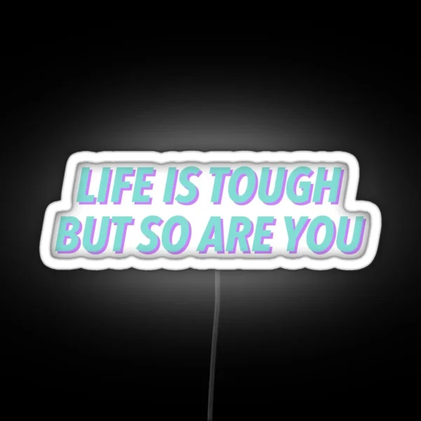 Life Is Tough But So Are You RGB Neon Sign