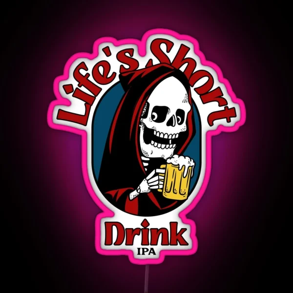 Life S Short Drink IPA Led Funny IPA Sayings RGB Neon Sign