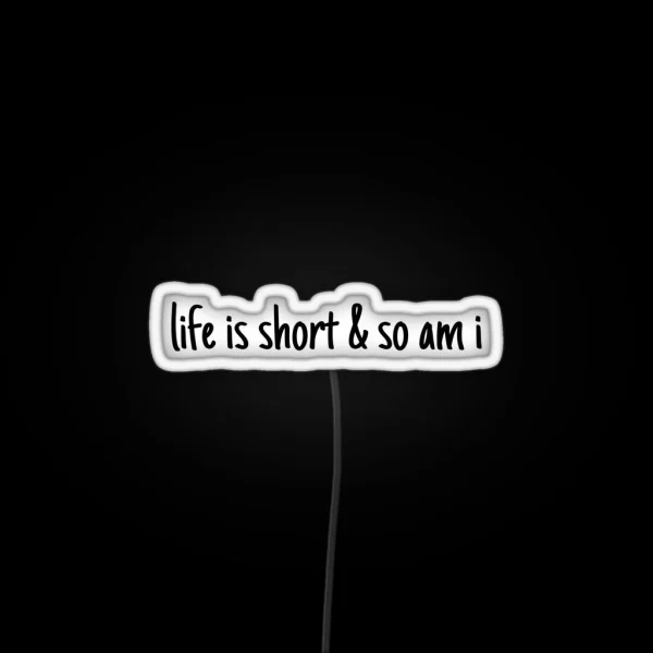 Lifei S Short And So Am I RGB Neon Sign