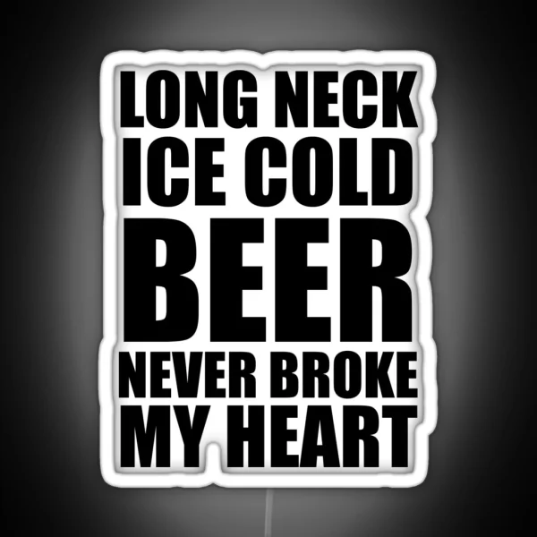 Long Neck Ice Cold Beer Never Broke My Heart RGB Neon Sign