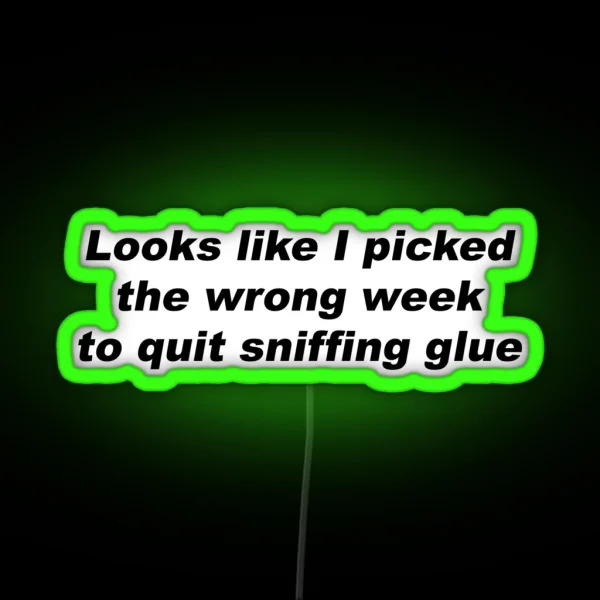 Looks Like I Picked The Wrong Week To Quit Sniffing Glue RGB Neon Sign