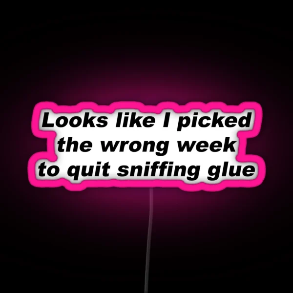 Looks Like I Picked The Wrong Week To Quit Sniffing Glue RGB Neon Sign
